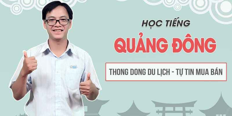 Học tiếng Quảng Đông thong dong du lịch, tự tin mua bán