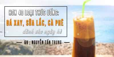 Hơn 40 loại thức uống: Đá Xay, Sữa Lắc, Cà Phê dành cho ngày hè