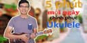 5 phút mỗi ngày chinh phục ukulele
