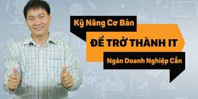 Kỹ năng cơ bản để trở thành kỹ thuật viên IT - Ngàn doanh nghiệp cần