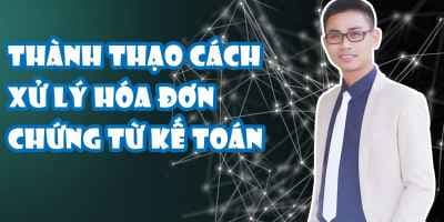 Thành thạo cách xử lý về hóa đơn chứng từ kế toán