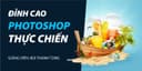 Đỉnh cao Photoshop thực chiến