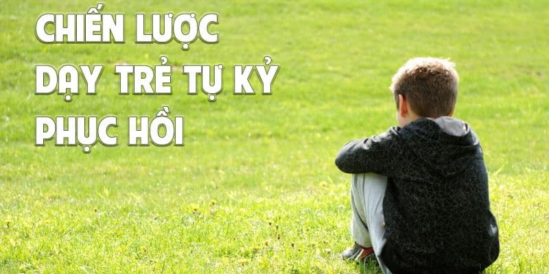Chiến lược dạy trẻ tự kỷ hồi phục