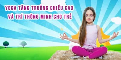 Yoga tăng trưởng chiều cao và trí thông minh cho trẻ