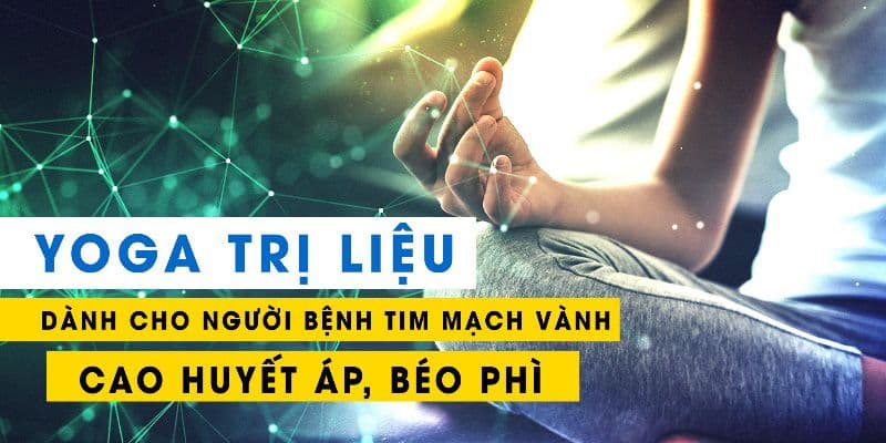 Yoga trị liệu dành cho người bệnh Tim mạch vành, cao huyết áp, béo phì