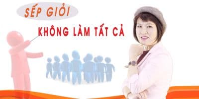 Sếp giỏi không làm tất cả 
