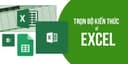 Làm Chủ Excel Qua 100+ Chuyên Đề Từ Cơ Bản Đến Nâng Cao