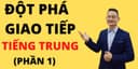 Đột Phá Giao Tiếp Tiếng Trung (Phần 1)