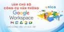 Làm Chủ Bộ Công Cụ Văn Phòng Google Workspace