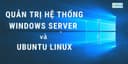 Quản trị hệ thống Windows Server và Ubuntu Linux