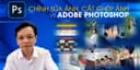 Chỉnh Sửa Ảnh, Cắt Ghép Ảnh Với Photoshop
