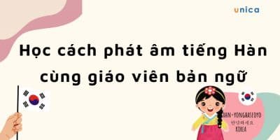 Học Cách Phát Âm Tiếng Hàn Cùng Giáo Viên Bản Ngữ