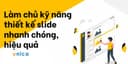 Làm Chủ Kỹ Năng Thiết Kế Slide Nhanh Chóng, Hiệu Quả