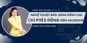 Nghệ Thuật Bán Hàng Đỉnh Cao - CHI PHÍ 0 ĐỒNG Trên Facebook