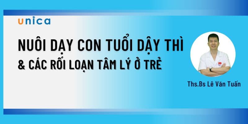 Nuôi dạy con tuổi dậy thì và các rối loạn tâm sinh lý ở trẻ