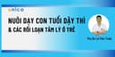 Nuôi dạy con tuổi dậy thì và các rối loạn tâm sinh lý ở trẻ