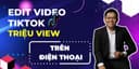 Edit Video Tiktok TRIỆU VIEW Trên Điện Thoại