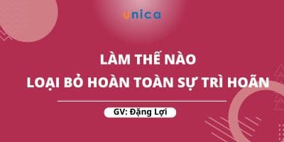 Làm Thế Nào Để Loại Bỏ Hoàn Toàn Sự Trì Hoãn - Đặng Lợi