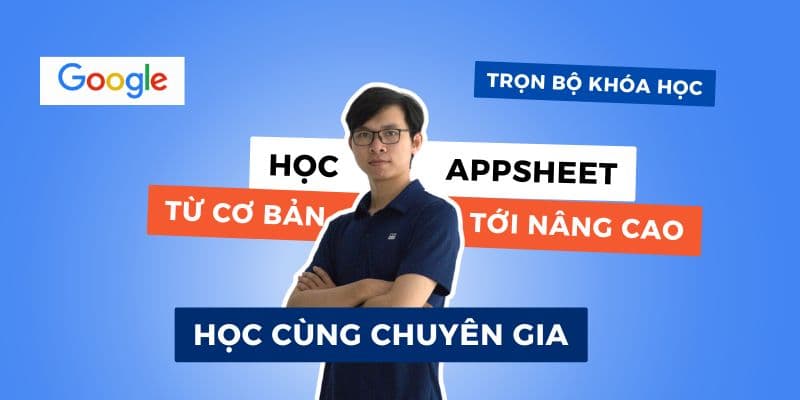 Làm chủ Google Appsheet cơ bản