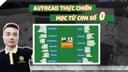 AUTOCAD thực chiến - Thành thạo từ con số 0 (Tặng 10GB dữ liệu AutoCAD)