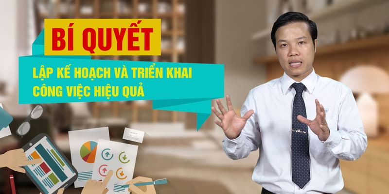 Bí quyết Lập kế hoạch và Triển khai công việc hiệu quả