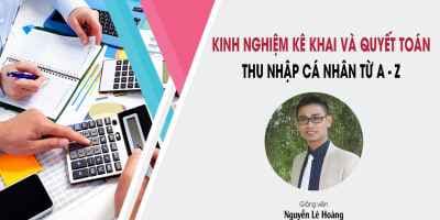 Kinh nghiệm kê khai và quyết toán thuế thu nhập cá nhân từ A - Z