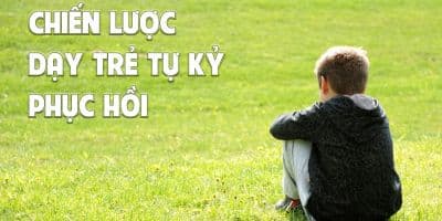 Chiến lược dạy trẻ tự kỷ hồi phục