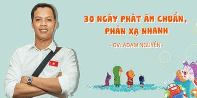 30 ngày phát âm chuẩn, phản xạ nhanh tiếng Anh - Adam Nguyễn