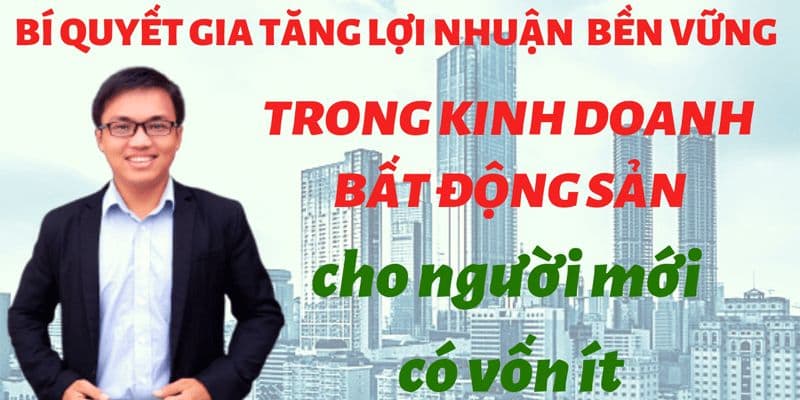 Bí quyết gia tăng lợi nhuận bền vững trong kinh doanh bất động sản cho người mới có vốn ít