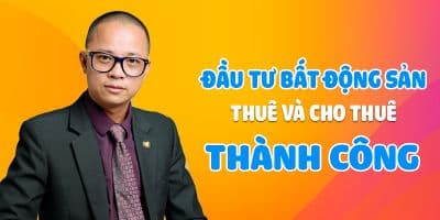 Khóa Học Đầu Tư Bất Động Sản Thuê Và Cho Thuê Thành Công