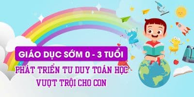 Giáo dục sớm 0-3 Phát triển tư duy toán học vượt trội cho con