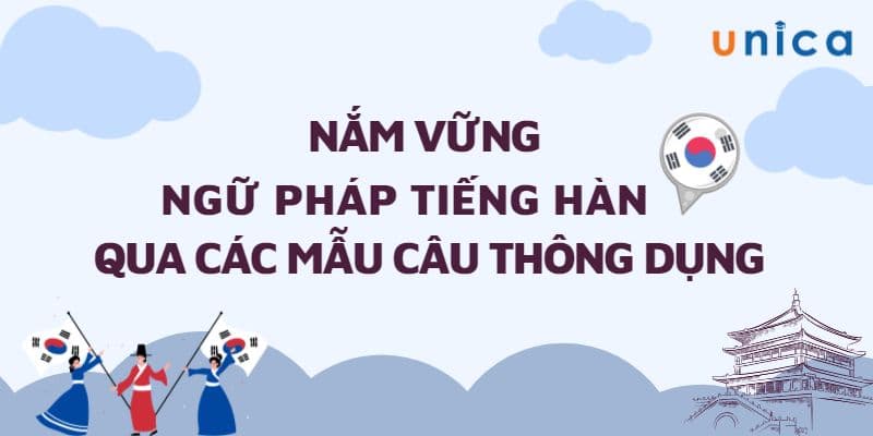 Nắm Vững Ngữ Pháp Tiếng Hàn Qua Các Mẫu Câu Thông Dụng